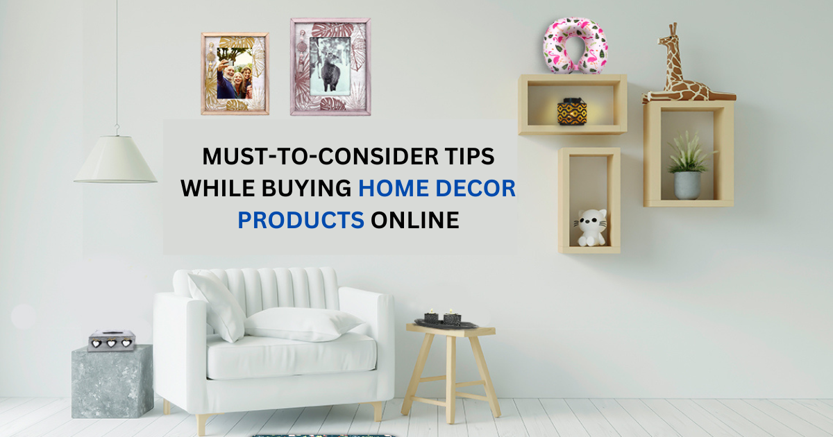 MUST-TO-CONSIDER TIPS WHILE BUYING HOME DECOR PRODUCTS ONLINE